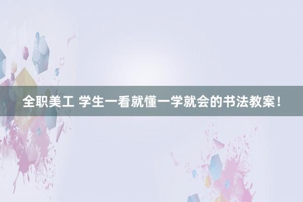 全职美工 学生一看就懂一学就会的书法教案！